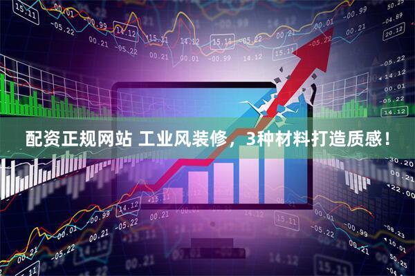 配资正规网站 工业风装修，3种材料打造质感！
