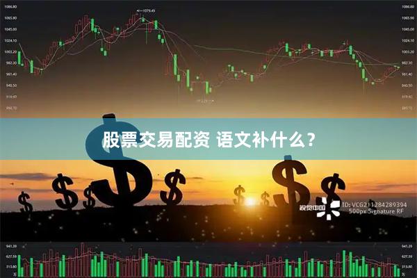股票交易配资 语文补什么？