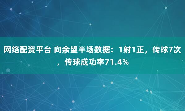网络配资平台 向余望半场数据：1射1正，传球7次，传球成功率71.4%